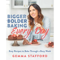 Bigger Bolder Baking Every Day: Easy Recipes to Bake Through a Busy Week