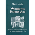 Where the Heroes Are: Stories of an Immigrant Family and the Home Front During WWII