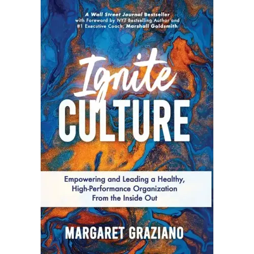 Ignite Culture: Empowering and Leading a Healthy, High-Performance Organization from the Inside Out