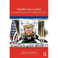 Trump Was a Joke: How Satire Made Sense of a President Who Didn't