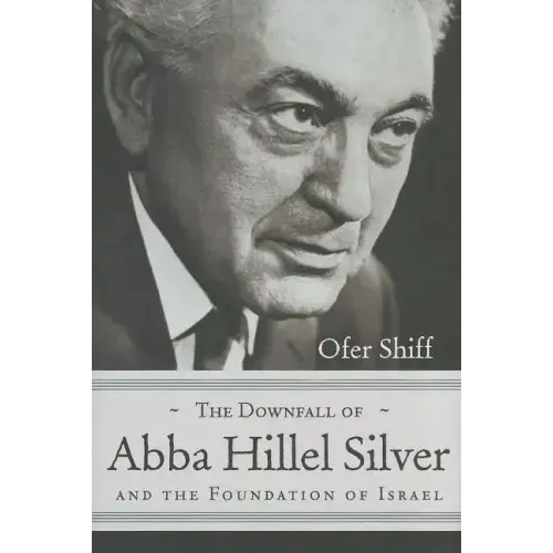 The Downfall of Abba Hillel Silver and the Foundation of Israel