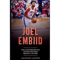 Joel Embiid: How Joel Embiid Became The Most Dominant Big Man In the NBA