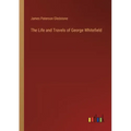 The Life and Travels of George Whitefield