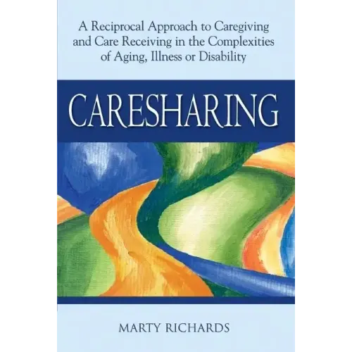 Caresharing: A Reciprocal Approach to Caregiving and Care Receiving in the Complexities of Aging, Illness or Disability