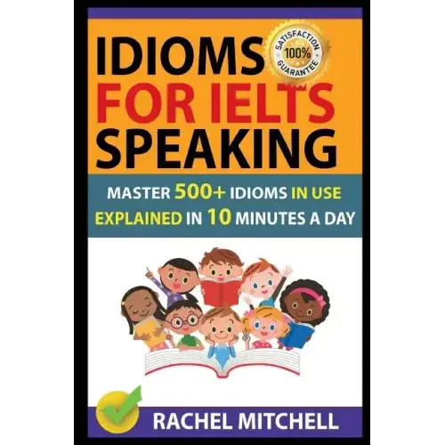 Idioms for Ielts Speaking: Master 500+ Idioms in Use Explained in 10 Minutes a Day