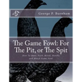 The Game Fowl: For The Pit, or The Spit: How To Mate, Feed, Breed, Handle and Match Game Fowl