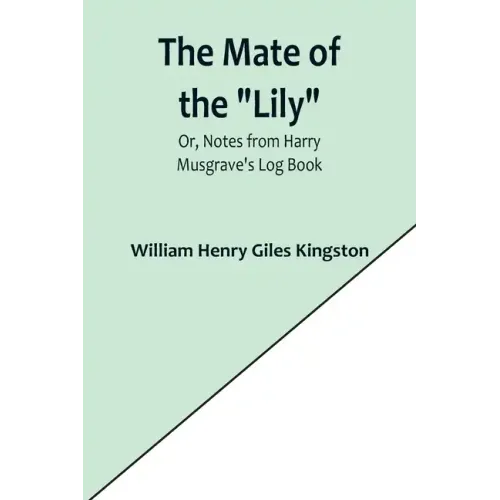 The Mate of the "Lily"; Or, Notes from Harry Musgrave's Log Book
