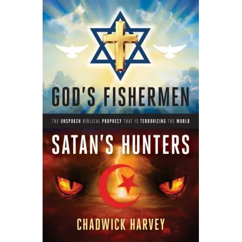 God's Fishermen, Satan's Hunters: The Unspoken Biblical Prophecy that Is Terrorizing the World