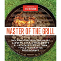 Master of the Grill: Foolproof Recipes, Top-Rated Gadgets, Gear, & Ingredients Plus Clever Test Kitchen Tips & Fascinating Food Science
