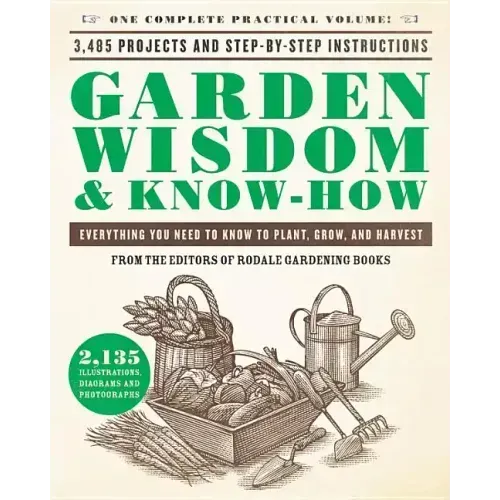 Garden Wisdom & Know-How: Everything You Need to Know to Plant, Grow, and Harvest