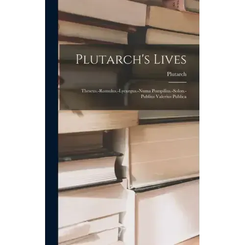 Plutarch's Lives: Theseus.-romulus.-lycurgus.-numa Pompilius.-solon.-publius Valerius Publica