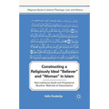 Constructing a Religiously Ideal ', Believer', and ', Woman', in Islam: Neo-Traditional Salafi and Progressive Muslims' Methods of Interpretation