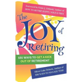 The Joy of Retiring: 555 Ways To Get A Kick Out Of Retirement