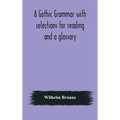 A Gothic grammar with selections for reading and a glossary