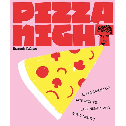 Pizza Night: 60+ Recipes for Date Nights, Lazy Nights, and Party Nights