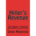 Hitler's Revenge: The illusion / delusion the world is ours to run