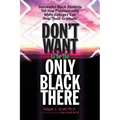Don't Want to be the Only Black There: Successful Black Students Tell How Predominantly White Colleges Can Help Them Graduate