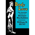 Body Love: The Amazing Career of Bernarr Macfadden