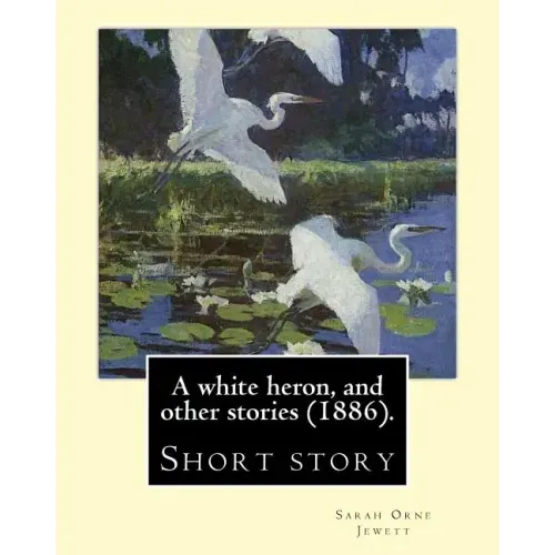 A white heron, and other stories (1886). By: Sarah Orne Jewett: Sarah Orne Jewett (September 3, 1849 - June 24, 1909) was an American novelist, short