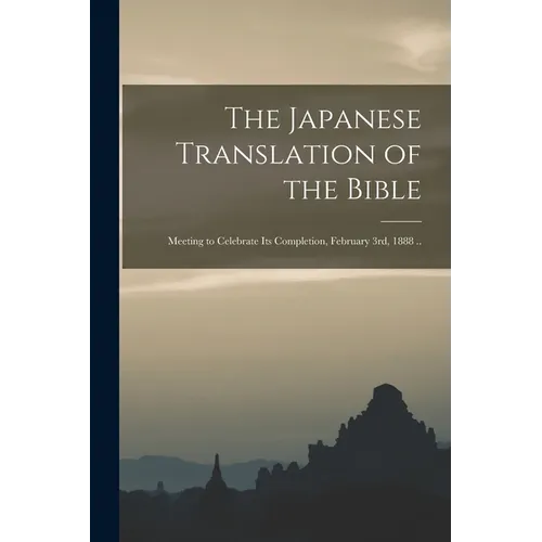 The Japanese Translation of the Bible: Meeting to Celebrate Its Completion, February 3rd, 1888 ..