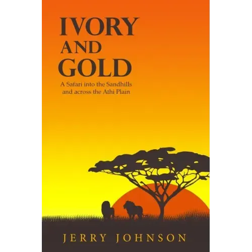 Ivory and Gold: A Safari into the Sandhills and across the Athi Plain