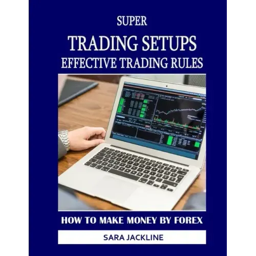 Super Trading Setups: Effective Trading Rules: How To Make Money By Forex