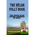 The Welsh Folly Book: The stories of 60 strange buildings in Wales