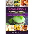 French Macaron Cookbook: The Step By Step Ultimate Dessert Cookbook With The Best Macaron Recipes