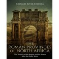 The Roman Provinces of North Africa: The History of the Region and Its Rulers after the Punic Wars