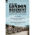 With the London Regiment in the Middle East, 1917: Accounts of the 60th Division During the Palestine Campaign in the First World War----London Men in