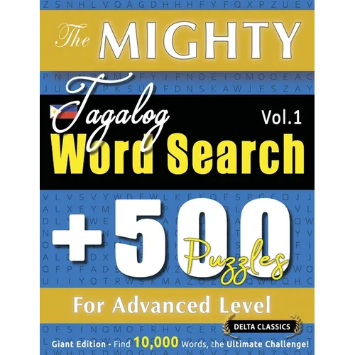 The Mighty Tagalog Word Search - 500 Puzzles for Advanced Level - Delta Classics - Giant Edition - Find 10,000 Words, the Ultimate Challenge!