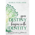 Your Destiny Begins With Identity: 30 Things God Wants Every Girl to Know Now