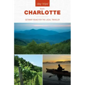 Day Trips(r) from Charlotte: Getaway Ideas for the Local Traveler