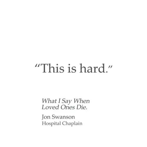 This Is Hard: What I Say When Loved Ones Die.