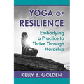 Yoga of Resilience: Embodying a Practice to Thrive Through Hardship