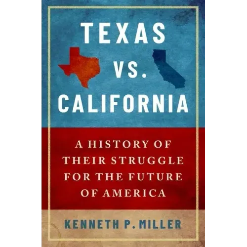 Texas vs. California: A History of Their Struggle for the Future of America