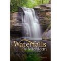 Waterfalls of Michigan: A Guide to More Than 130 Waterfalls in the Great Lakes State