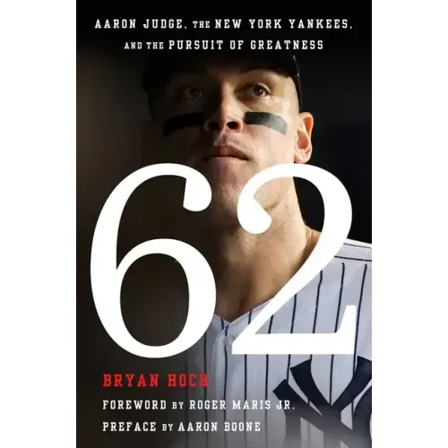 62: Aaron Judge, the New York Yankees, and the Pursuit of Greatness