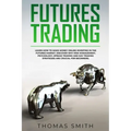 Futures Trading: Learn How to Make Money Online Investing in the Futures Market. Discover why Risk Management, Psychology, Spread Tradi