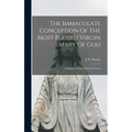 The Immaculate Conception Of The Most Blessed Virgin Mary Of God: A Dogma Of The Catholic Church