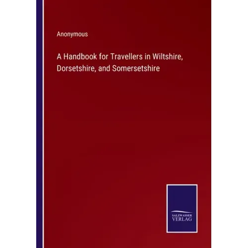 A Handbook for Travellers in Wiltshire, Dorsetshire, and Somersetshire