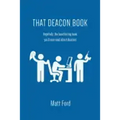 That Deacon Book: Hopefully, the Least Boring Book You'll Ever Read about Deacons