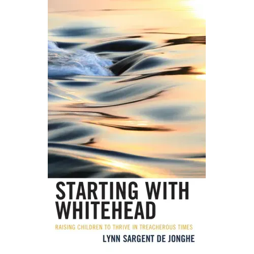 Starting with Whitehead: Raising Children to Thrive in Treacherous Times