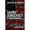 Saving Democracy: A User's Manual for Every American: 2nd Edition: The Trump Era