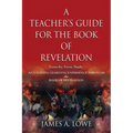 A Teacher's Guide for the Book of Revelation: Verse -By- Verse Study - An Exciting Learning Experience Through the Book of Revelation