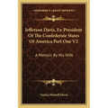 Jefferson Davis, Ex-President of the Confederate States of America Part One V2: A Memoir by His Wife
