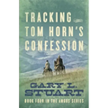 Tracking Tom Horn's Confession: Book Four in the Angus Series