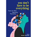 You Don't Have to Be Everything: Poems for Girls Becoming Themselves
