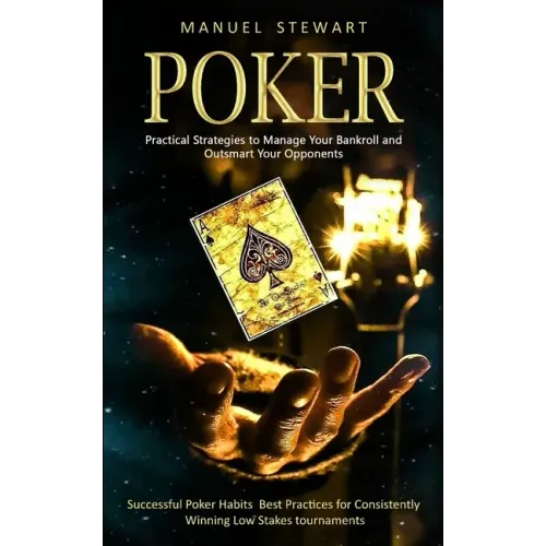 Poker: Practical Strategies to Manage Your Bankroll and Outsmart Your Opponents (Successful Poker Habits Best Practices for C
