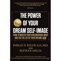 The Power Of Your Dream Self-Image: How To Master Your Subconscious Mind And Live The Life Of Your Dreams NOW